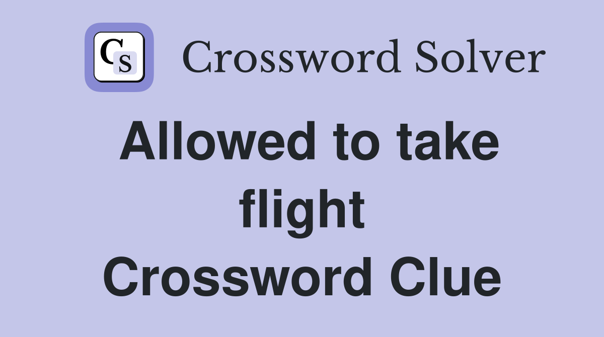 Allowed to take flight Crossword Clue Answers Crossword Solver